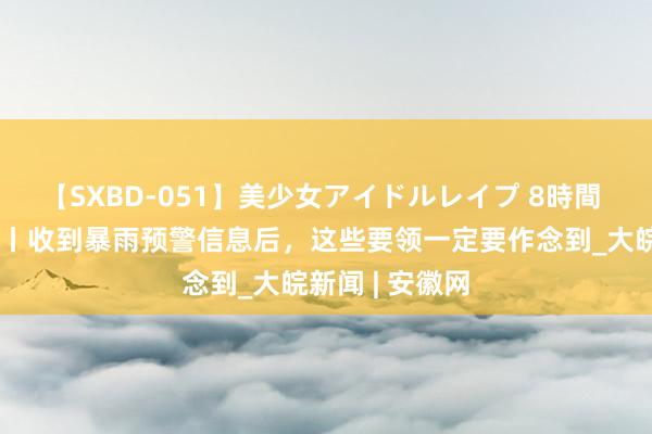 【SXBD-051】美少女アイドルレイプ 8時間 聚焦防汛抗洪丨收到暴雨预警信息后，<a href=