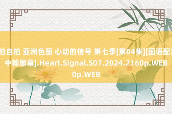 偷拍自拍 亚洲色图 心动的信号 第七季[第04集][国语配音/中翰墨幕].Heart.Signal.S07.2024.2160p.WEB