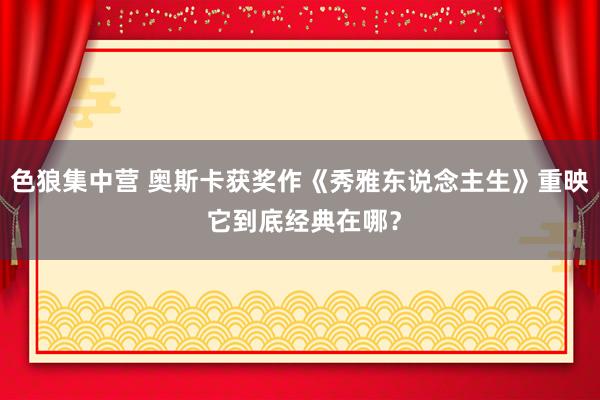 色狼集中营 奥斯卡获奖作《秀雅东说念主生》重映 它到底经典在哪？